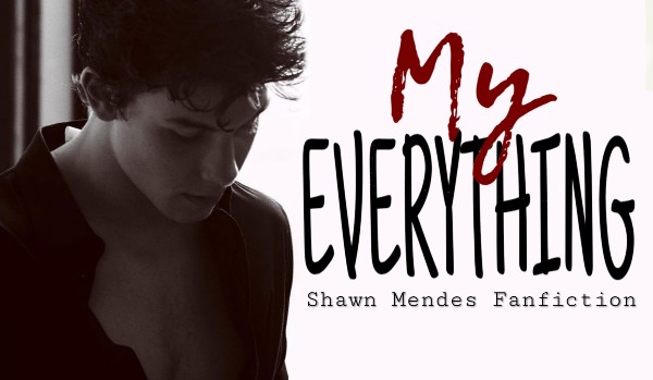 My everything. first part.