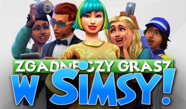 Zgadnę, czy grasz w Simsy!