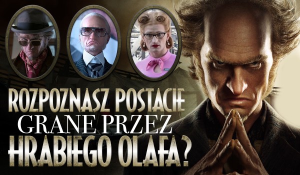 Czy rozpoznasz imiona postaci granych przez Olafa w 13 sekund?