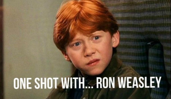 One shot with… Ron Weasley