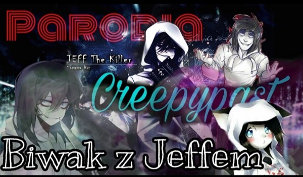Parodia Creepypast- Biwak z Jeffem #11