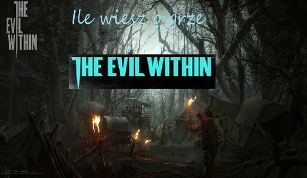 Jak dobrze znasz grę The Evil Within?