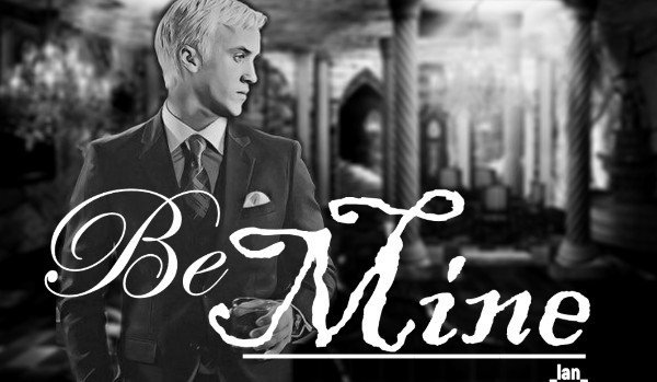 Be Mine – [Część Pierwsza]
