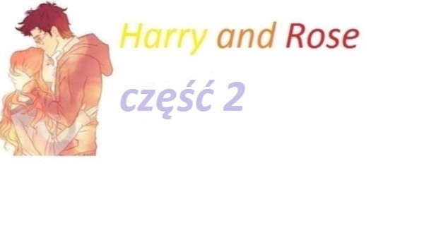 Rose and Harry (jako siostra Rona) – część 2