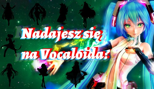 Czy mógłbyś zostać Vocaloidem?