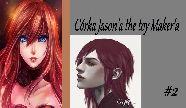 Córka Jason’a the toy maker’a #2