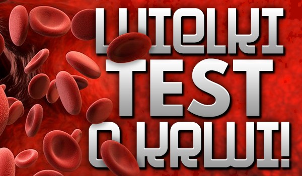 Wielki test o krwi!