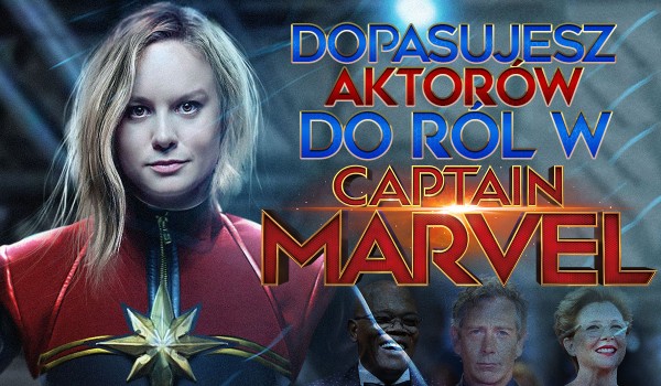 Dopasujesz bohaterów do aktorów, którzy ich grają w filmie „Kapitan Marvel”?