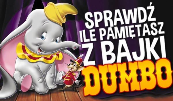 Sprawdź, ile pamiętasz z bajki „Dumbo”!