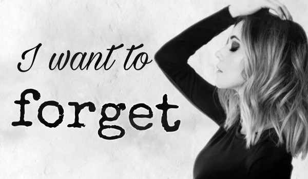 I want to forget… One-Shot