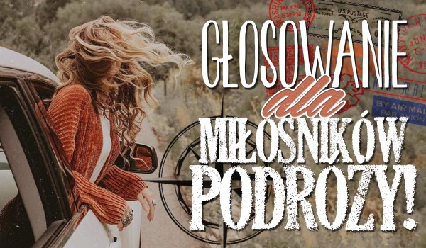 Głosowanie dla miłośników podróżowania – Część II!
