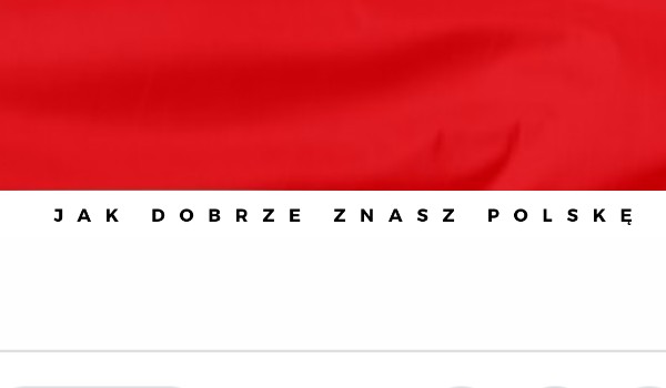 Test wiedzy ogólnej o kraju w Europie- Polsce!