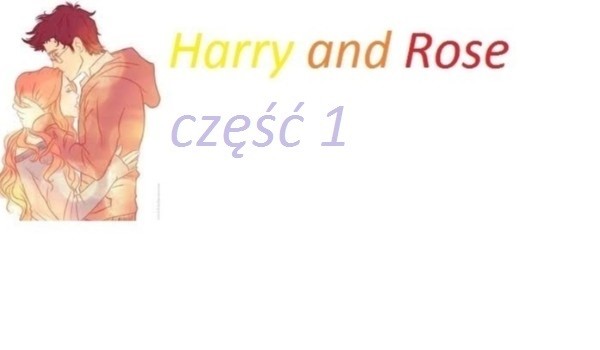 Rose and Harry (jako siostra Rona) – część 1