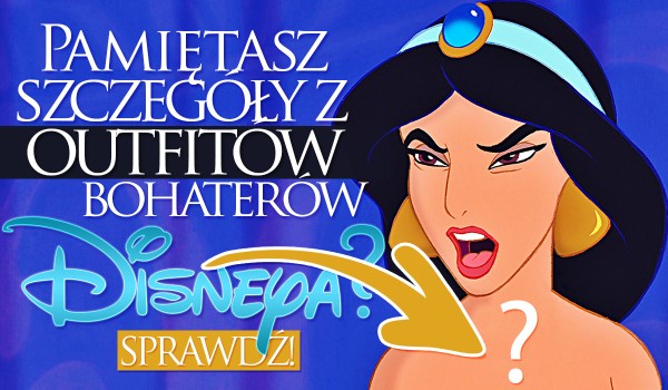 Czy pamiętasz szczegóły z outfitów bohaterów Disneya?