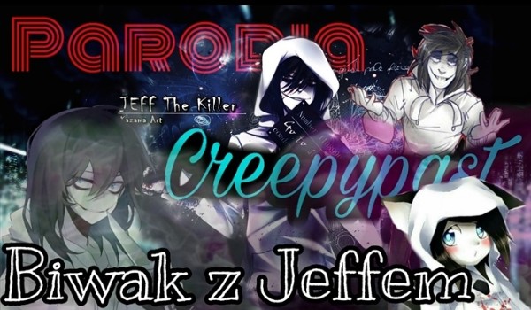 Parodia Creepypast- Biwak z Jeffem #12- koniec