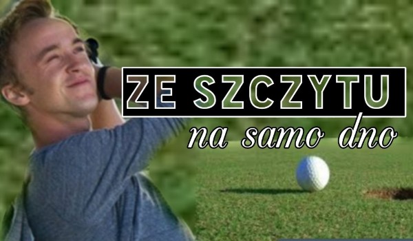 Ze szczytu na samo dno #2