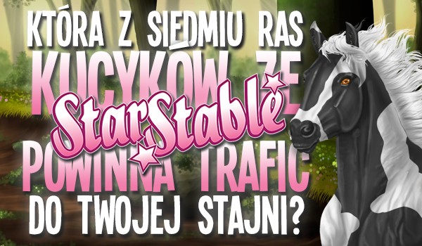 Która z siedmiu ras kucyków ze świata „Star Stable” powinna trafić do Twojej stajni?