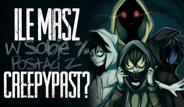 Ile masz w sobie % postaci z Creepypast?
