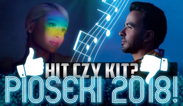 Hit czy kit? Piosenki 2018! #1