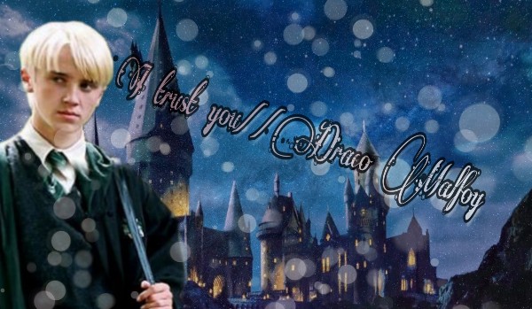 I trust you//Draco Malfoy #1