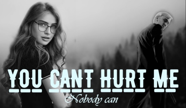 You Can’t Hurt Me #Część Pierwsza