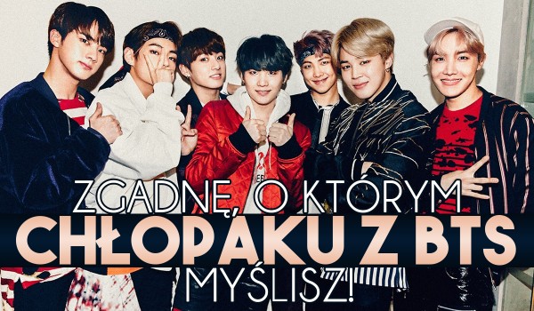 Zgadnę, o którym chłopaku z BTS myślisz!