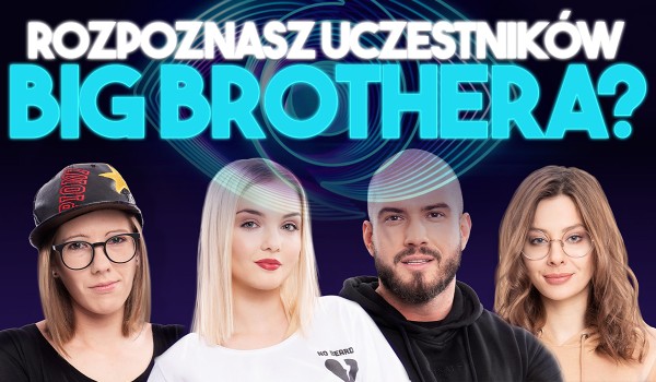 Rozpoznasz uczestników nowej edycji „Big Brother”?