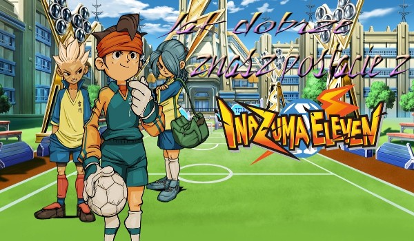 Jak dobrze znasz postacie z Inazuma Eleven?