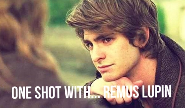 One shot with… Remus Lupin