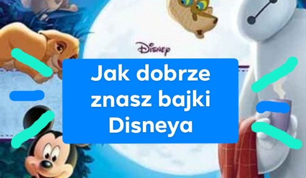Jak dobrze znasz bajki Disneya