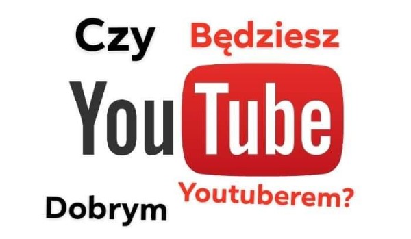 Czy będziesz dobrym youtuberem?