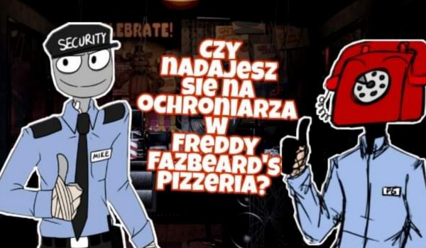 Czy nadajesz się na ochroniarza w Freedy Fazbeard’s Pizzeria?