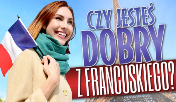 Czy jesteś dobry z francuskiego?