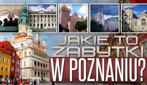 Jakie to zabytki w Poznaniu?