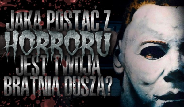 Jaka postać z horroru jest Twoją bratnią duszą?