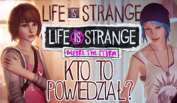 Kto to powiedział? – „Life is Strange” i „Life is Strange: Beform the Storm”!