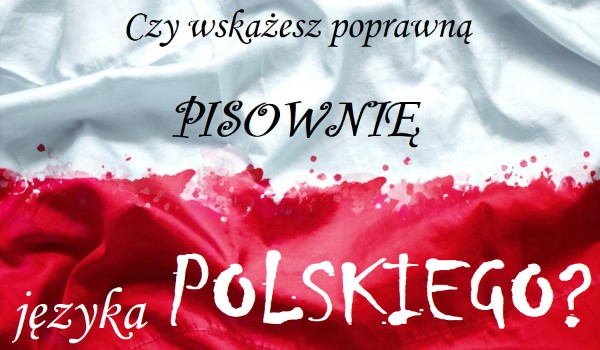 Czy wskażesz poprawną pisownię języka POLSKIEGO?