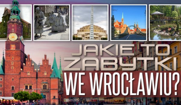 Jakie to zabytki we Wrocławiu?