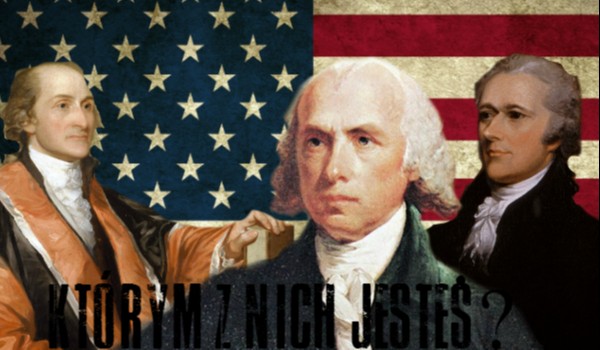 John Jay, James Madison czy Alexander Hamilton — Którym z nich jesteś?