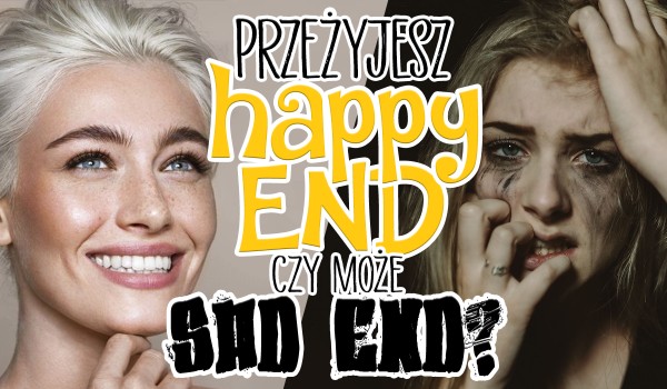 Przeżyjesz Happy End, czy może Sad End?