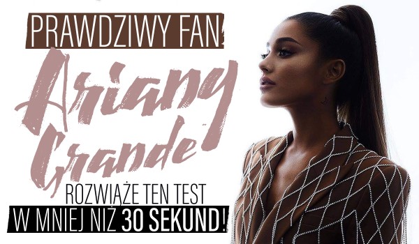 Prawdziwy fan Ariany Grande rozwiąże ten test w mniej niż 30 sekund!