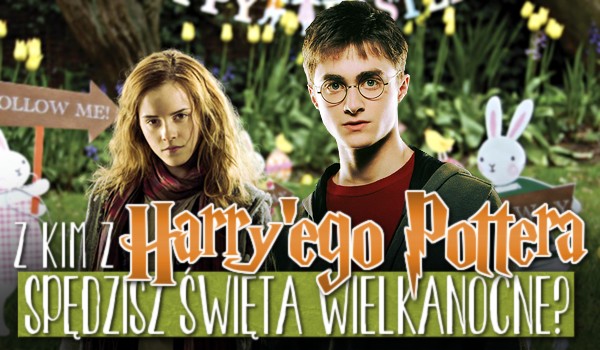 Z kim z „Harry’ego Pottera” spędzisz święta Wielkanocne?