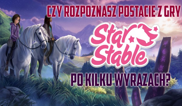 Czy rozpoznasz postacie z gry Star Stable po kilku wyrazach?