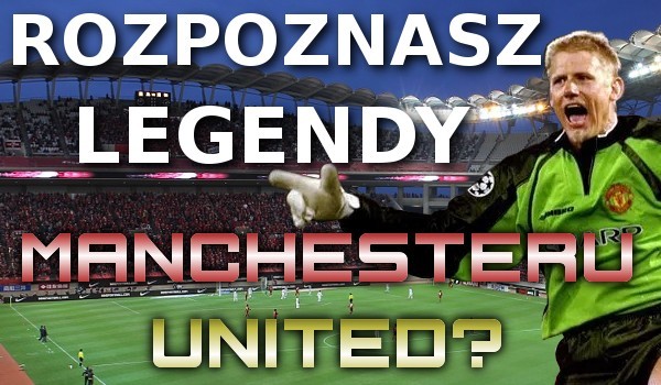 Rozpoznasz legendy Manchesteru United?