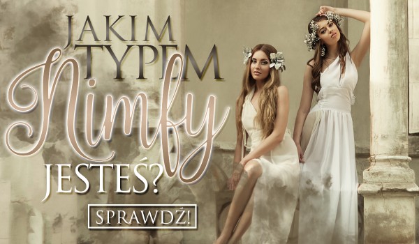 Jakim typem nimfy jesteś?