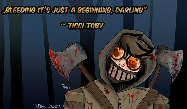 „Bleeding it’s just a beginning, Darling” – Ticci Toby