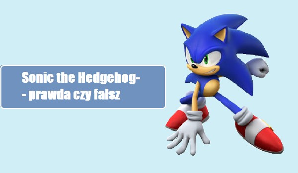 Sonic the Hedgehog – prawda czy fałsz
