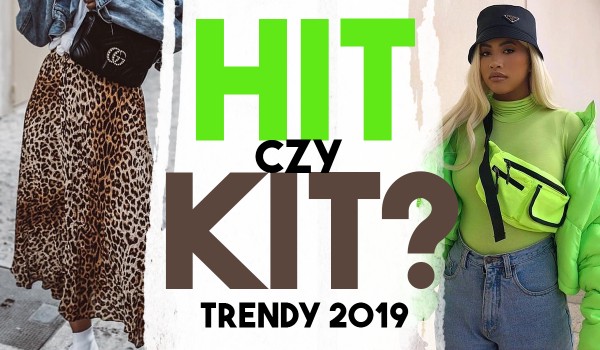 Hit czy kit? Trendy 2019.