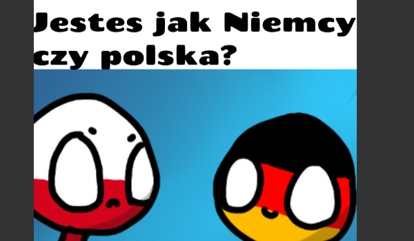 Jesteś jak Niemcy czy polska?
