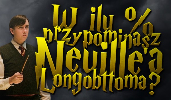 W ilu % przypominasz Neville’a Longbottoma?